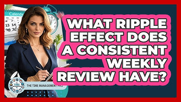What Ripple Effect Does A Consistent Weekly Review Have? - The Time Management Pro