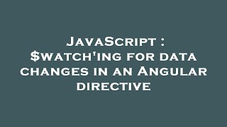 JavaScript : $watch'ing for data changes in an Angular directive
