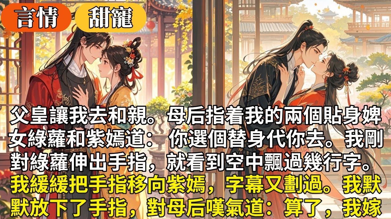 完結甜寵文：父皇讓我去和親。母后指着我的兩個貼身婢女綠蘿和紫嫣道： 你選個替身代你去。我剛對綠蘿伸出手指，就看到空中飄過幾行字。我把手指移向紫嫣，字幕又劃過。我默默放下了手指，對母后嘆氣道：算了，我嫁