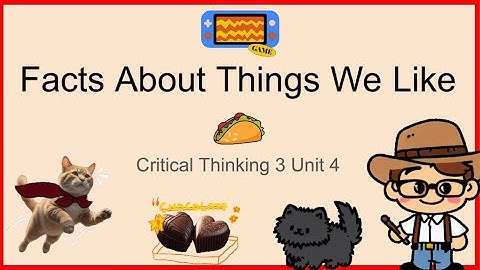 Facts About Things We Like: Critical Thinking 3, Unit 4