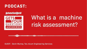 Podcast: Automation World Gets Your Questions Answered - What Is A Machine Risk Assessment?