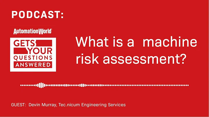 Podcast: Automation World Gets Your Questions Answered - What Is A Machine Risk Assessment?