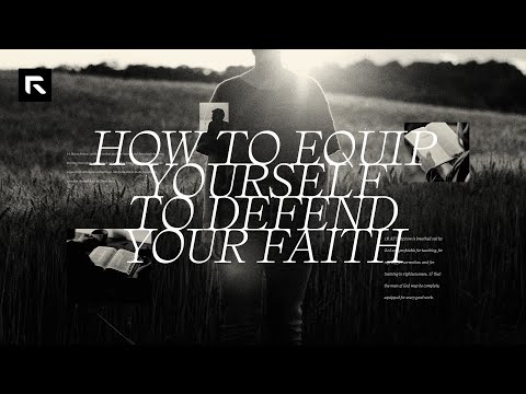 How to Equip Yourself to Defend Your Faith