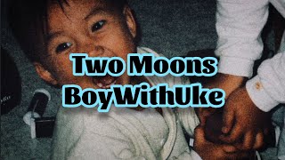 BoyWithUke - Two Moons (Lyrics)