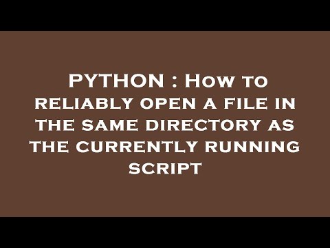 PYTHON : How to reliably open a file in the same directory as the currently running script