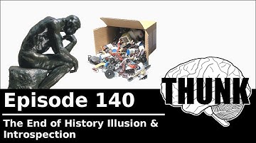 140. The End of History Illusion & Introspection | THUNK