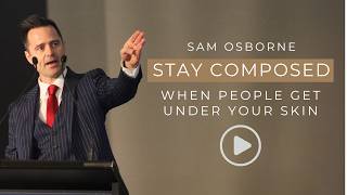 Sam Osborne | Stay Composed When People Get Under Your Skin