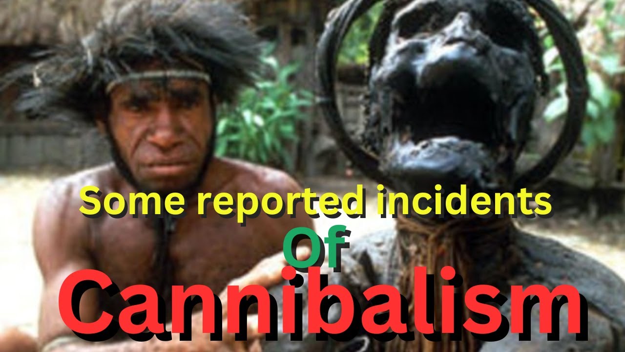 Some reported incidents of Cannibalism YouTube Some reported incidents of Cannibalism YouTube