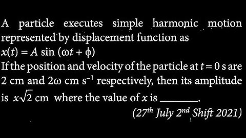 A particle executes simple harmonic motion represented by displacement function as x(t) SW DTS 21 Q8
