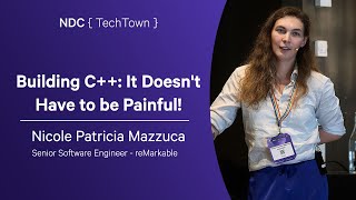 Building C++: It Doesn't Have to be Painful! - Nicole Patricia Mazzuca - NDC TechTown 2025