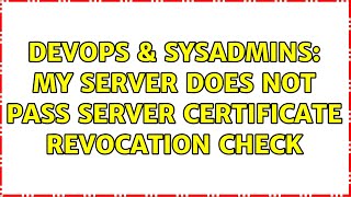 DevOps & SysAdmins: My server does not pass Server Certificate Revocation check