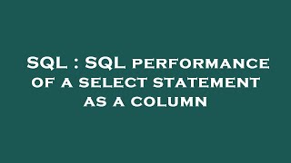 SQL : SQL performance of a select statement as a column