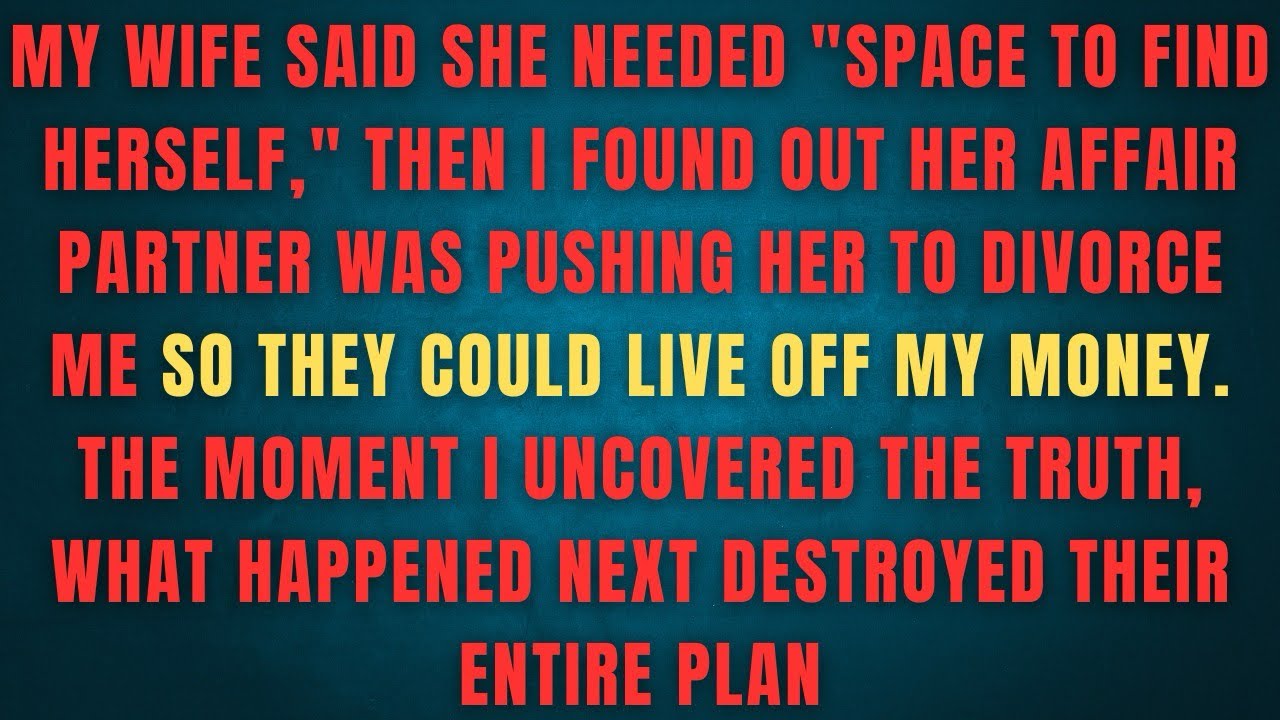 MY WIFE SAID SHE NEEDED SPACE TO FIND HERSELF THEN I FOUND OUT HER AFFAIR PARTNER WAS PUSHING 