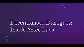 Decentralised Dialogues: Inside Aztec Labs