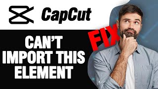 How To Fix CapCut App Can't Import This Element | Easy Quick Solution