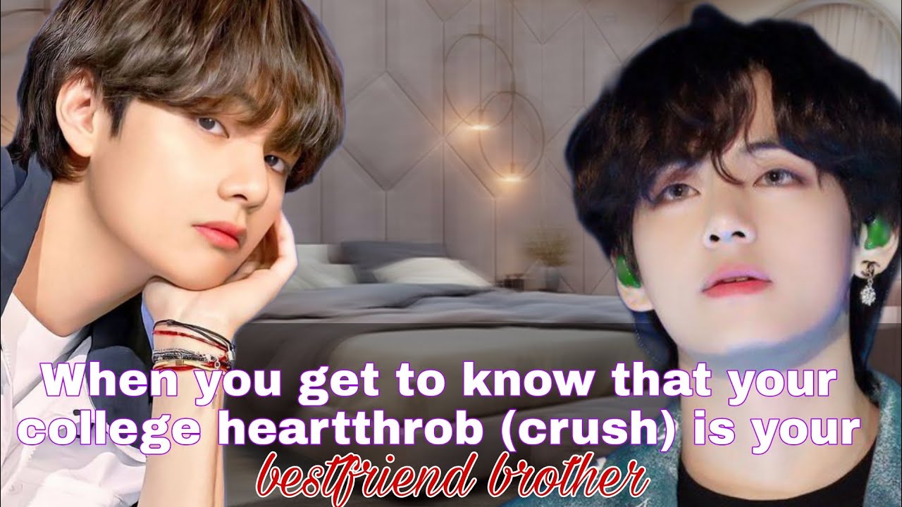 When you get to know that your college heartthrob (crush) is your bestfriend brother [ KTH oneshot]
