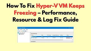 How To Fix Hyper-V VM Keeps Freezing – Performance, Resource & Lag Fix Guide