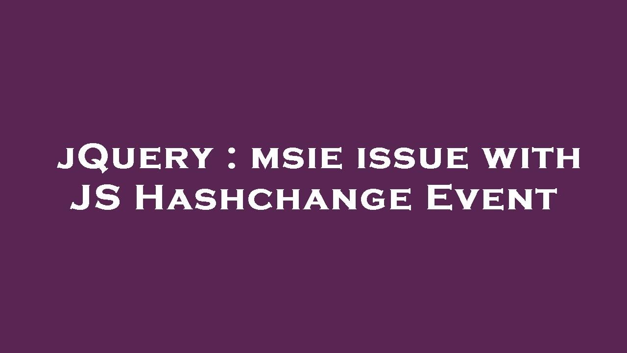 jQuery : msie issue with JS Hashchange Event
