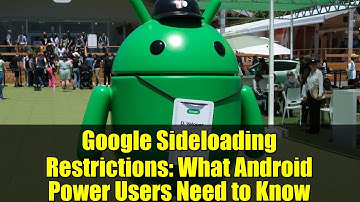 Google Sideloading Restrictions: What Android Power Users Need to Know