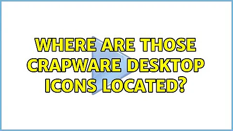 Where are those crapware desktop icons located? (2 Solutions!!)