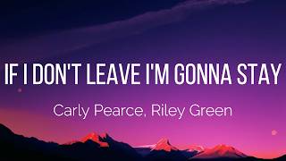 Carly Pearce, Riley Green - If I Don't Leave I'm Gonna Stay (Lyrics)