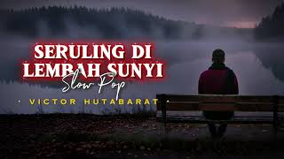 SERULING DI LEMBAH SUNYI - VICTOR.H || Slow pop cover