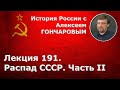 История России с Алексеем ГОНЧАРОВЫМ. Лекция 191. Раcпад СССР. Часть II