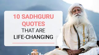 10 Sadhguru Quotes That Are Life Changing 10 Sadhguru Quotes That Are Life Changing