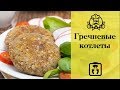 Гречневые котлеты / Легкие блюда  / Канал «Вкусные рецепты»
