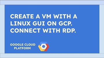 Create a Linux VM on Google Cloud and set it up with a GUI and connect via RDP from anywhere