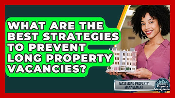 What Are The Best Strategies To Prevent Long Property Vacancies? - Mastering Property Management