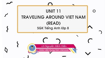 Unit 11 Traveling Around Viet Nam - Read - Tiếng anh 8 - cô Nguyễn Minh Hiền (HAY NHẤT)