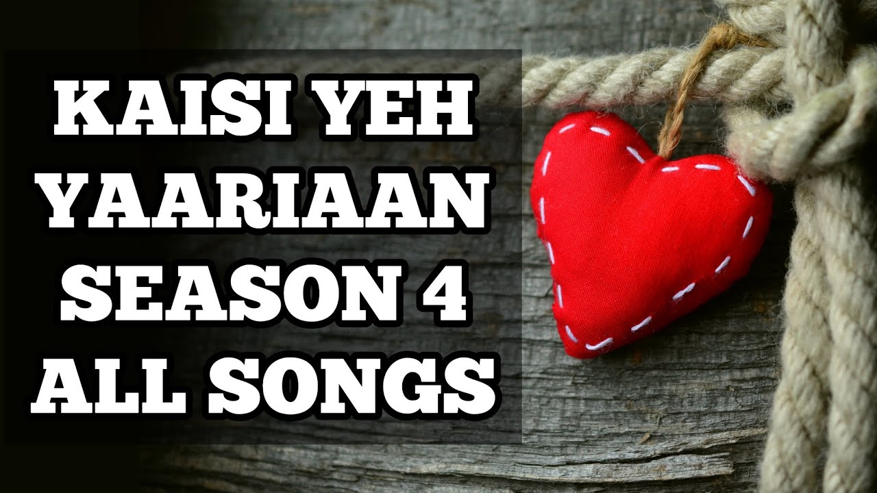Kaisi Yeh Yaariaan S 4 All Songs