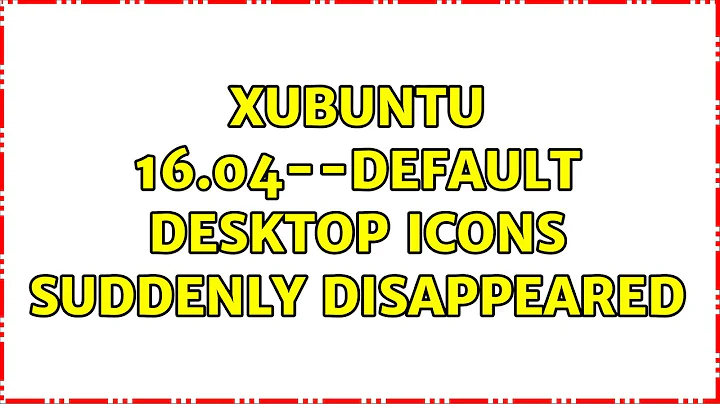 Ubuntu: Xubuntu 16.04--Default desktop icons suddenly disappeared (2 Solutions!!)