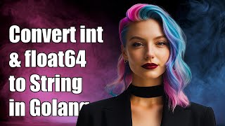 How to Convert int and float64 to String in Golang: A Complete Guide