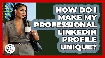 How Do I Make My Professional LinkedIn Profile Unique? - Job Success Network
