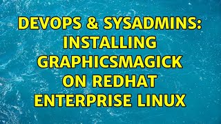 DevOps & SysAdmins: Installing GraphicsMagick on RedHat Enterprise Linux
