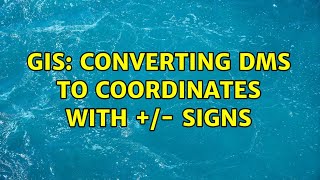 GIS: Converting DMS to coordinates with +/- signs (2 Solutions!!)