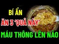 BỚT ăn BÚN PHỞ, &quot;ĂN 3 QUẢ Này&quot; MÁU THÔNG LÊN NÃO, Cứu TRIỆU NGƯỜI, HỒI SINH GAN THẬN, NGỦ RẤT NGON