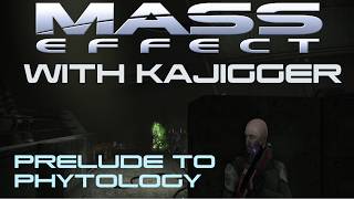 Mass Effect With Kajigger - 09 - Prelude to Phytology
