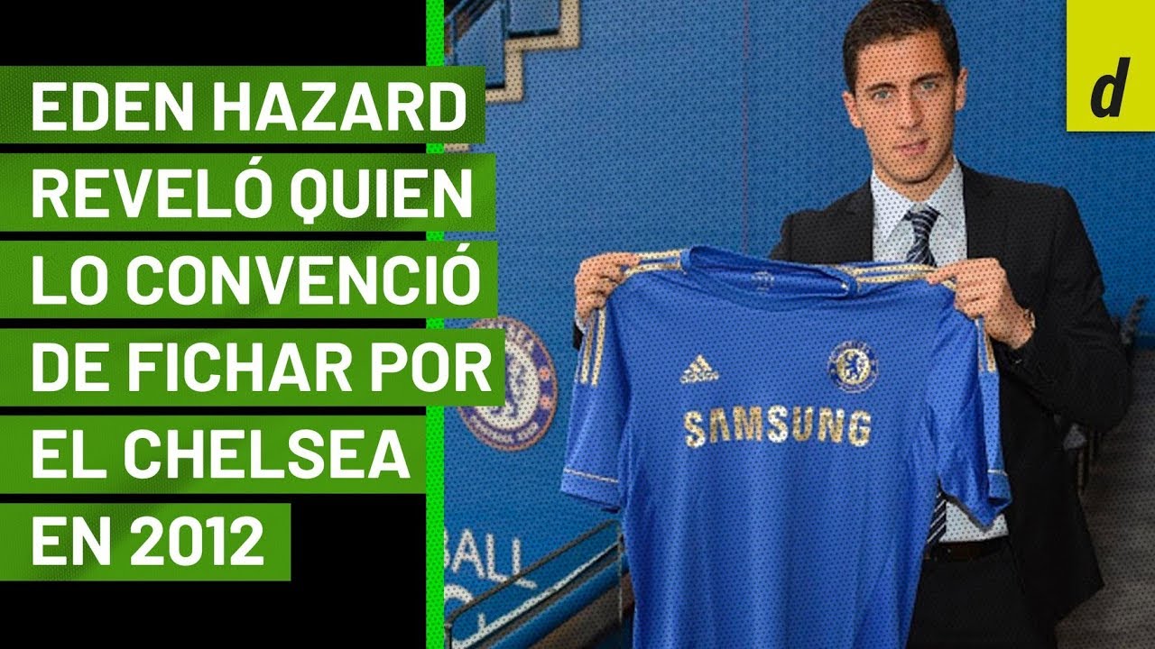 Eden Hazard reveló quien lo convenció de fichar por el Chelsea en 2012 ...