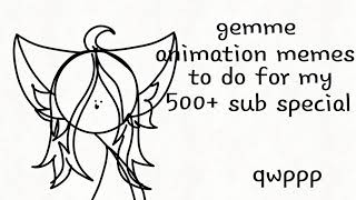 Gemme animation memes to do for my sub special *old*