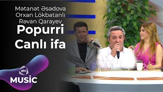 Mətanət Əsədova Orxan Lökbatanlı Rəvan Qarayev Popurri Canlı Ifa