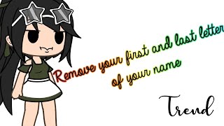 Remove the first and the last letter of your name || Gacha life