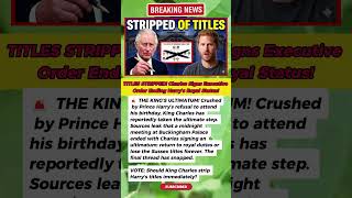 TITLES STRIPPED?! 👑 King Charles Signs Shocking Order After Harry's Snub! 🚫📜 #RoyalDrama #Shorts