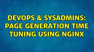 DevOps & SysAdmins: Page generation time tuning using NGINX