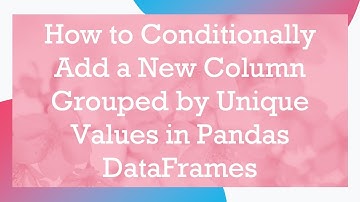How to Conditionally Add a New Column Grouped by Unique Values in Pandas DataFrames