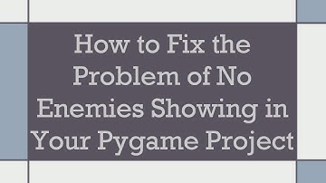 How to Fix the Problem of No Enemies Showing in Your Pygame Project