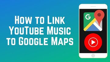 How to Link YouTube Music to Google Maps