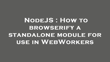 NodeJS : How to browserify a standalone module for use in WebWorkers